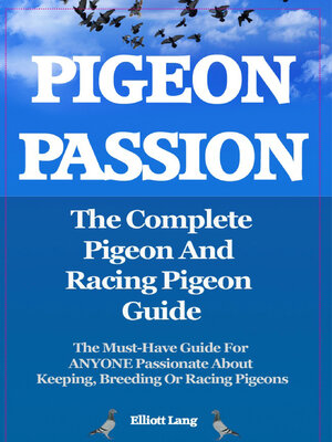 cover image of Pigeon Passion. the Complete Pigeon and Racing Pigeon Guide. the Must-Have Guide For ANYONE Passionate About Keeping, Breeding Or Racing Pigeons